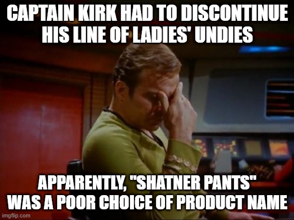 No Sale | CAPTAIN KIRK HAD TO DISCONTINUE HIS LINE OF LADIES' UNDIES; APPARENTLY, "SHATNER PANTS" WAS A POOR CHOICE OF PRODUCT NAME | image tagged in captain kirk facepalm | made w/ Imgflip meme maker