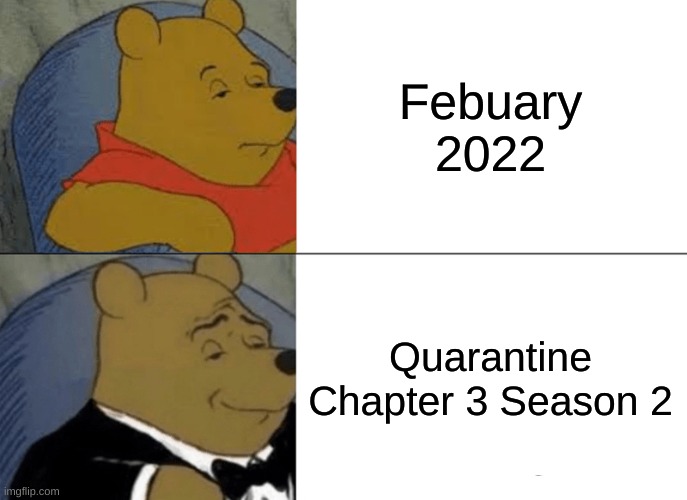 I hope this hasn't been made | Febuary 2022; Quarantine Chapter 3 Season 2 | image tagged in memes,tuxedo winnie the pooh,quarantine,ha ha tags go brr,tags,stop reading the tags | made w/ Imgflip meme maker