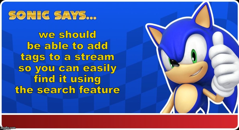 does anybody agree | we should be able to add tags to a stream so you can easily find it using the search feature | image tagged in sonic says s asr,memes | made w/ Imgflip meme maker