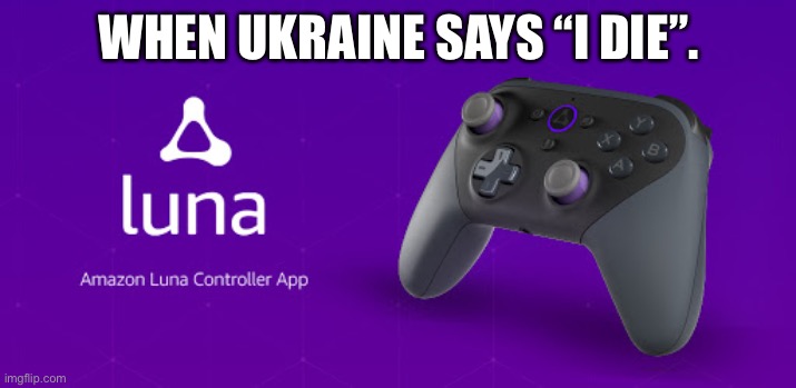 The Prayer | WHEN UKRAINE SAYS “I DIE”. | image tagged in programme,russia,explorer,luna,moon,amazon | made w/ Imgflip meme maker