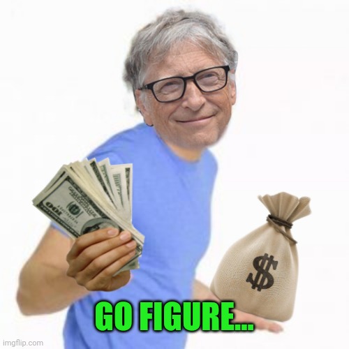 Bill Gates Zac Efron money | GO FIGURE... | image tagged in bill gates zac efron money | made w/ Imgflip meme maker