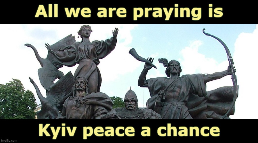 Kyiv peace a chance | All we are praying is; Kyiv peace a chance | image tagged in kiev,kyiv,ukraine,russia,russians,john lennon | made w/ Imgflip meme maker
