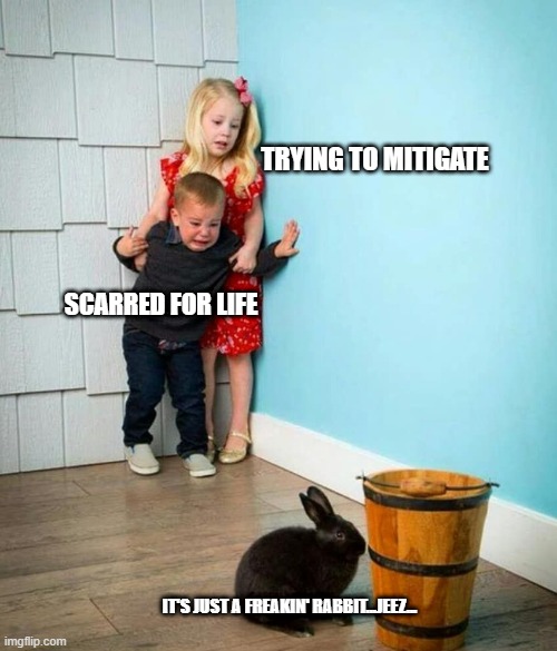 Children scared of rabbit | TRYING TO MITIGATE; SCARRED FOR LIFE; IT'S JUST A FREAKIN' RABBIT...JEEZ... | image tagged in children scared of rabbit | made w/ Imgflip meme maker