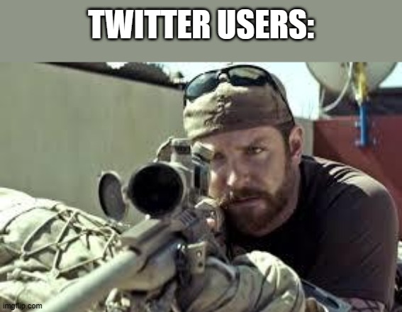 American Sniper | TWITTER USERS: | image tagged in american sniper | made w/ Imgflip meme maker
