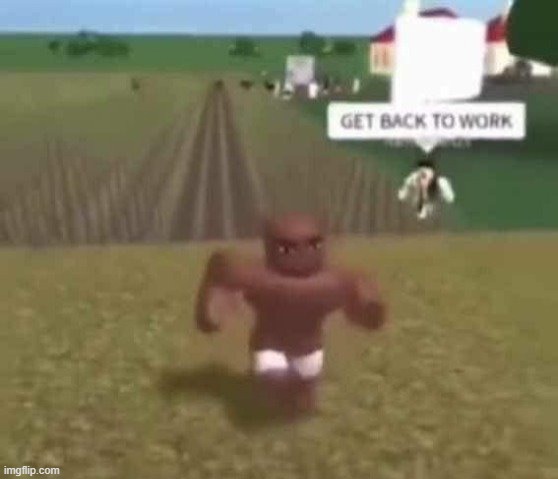 i ran out of shitposts. i forgor to add new shitposts to my shitpost folder yesterday. | image tagged in roblox slave work | made w/ Imgflip meme maker