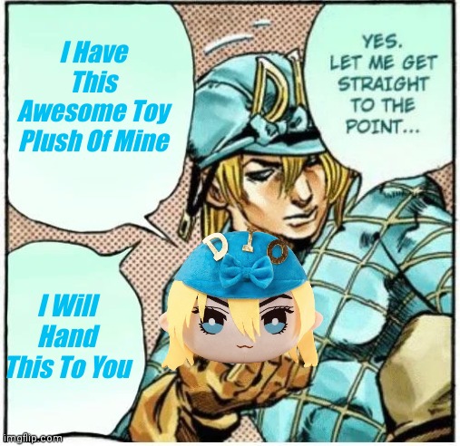Do You Accept It?? | I Have This Awesome Toy Plush Of Mine; I Will Hand This To You | image tagged in jojo's bizarre adventure,jojo meme | made w/ Imgflip meme maker