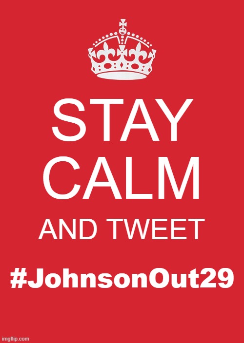 #JohnsonOut29 | STAY CALM; AND TWEET; #JohnsonOut29 | image tagged in memes,keep calm and carry on red | made w/ Imgflip meme maker