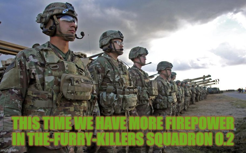 THIS TIME WE HAVE MORE FIREPOWER IN THE-FURRY-KILLERS SQUADRON 0.2 | made w/ Imgflip meme maker