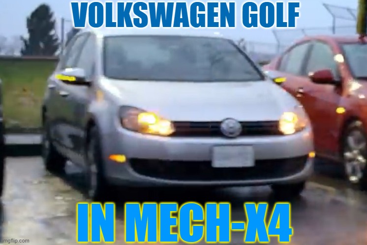 Why yes lol pt.2 | VOLKSWAGEN GOLF; IN MECH-X4 | image tagged in volkswagen,car,cars,mech-x4 | made w/ Imgflip meme maker