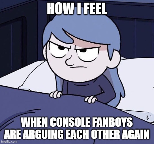 Annoyed Hilda | HOW I FEEL; WHEN CONSOLE FANBOYS ARE ARGUING EACH OTHER AGAIN | image tagged in annoyed hilda | made w/ Imgflip meme maker