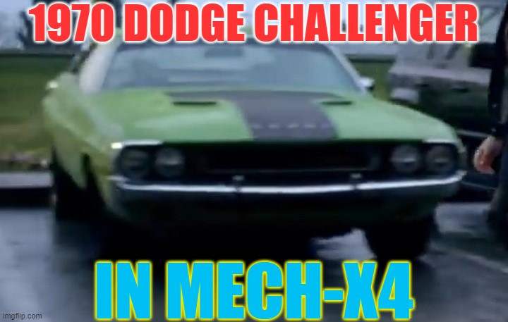 Why yes lol pt.3 | 1970 DODGE CHALLENGER; IN MECH-X4 | image tagged in dodge,car,cars,mech-x4 | made w/ Imgflip meme maker