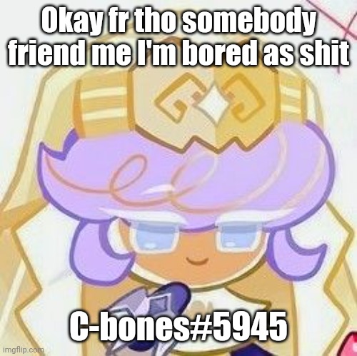 Pastry ❤ | Okay fr tho somebody friend me I'm bored as shit; C-bones#5945 | image tagged in pastry | made w/ Imgflip meme maker