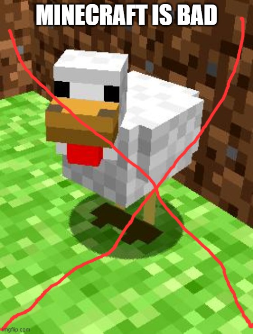 Minecraft Advice Chicken | MINECRAFT IS BAD | image tagged in minecraft advice chicken | made w/ Imgflip meme maker