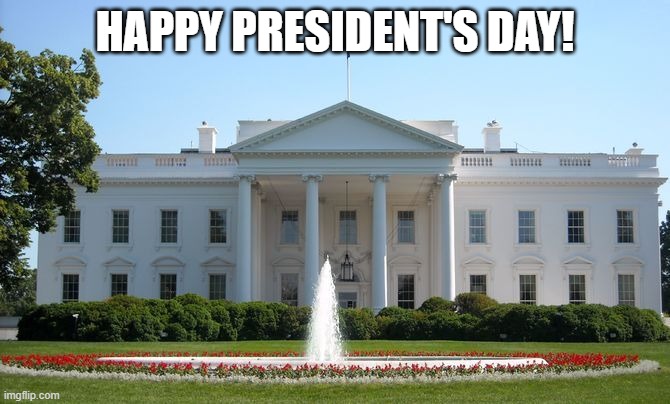 White House | HAPPY PRESIDENT'S DAY! | image tagged in white house | made w/ Imgflip meme maker