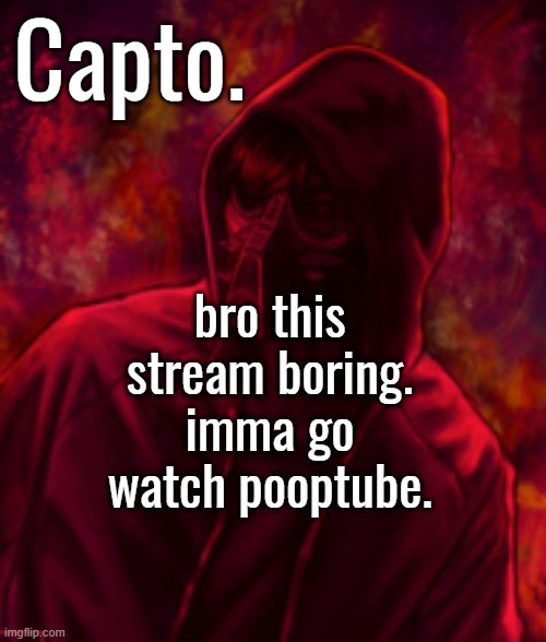 Revenger | bro this stream boring. imma go watch pooptube. | image tagged in f o o l | made w/ Imgflip meme maker
