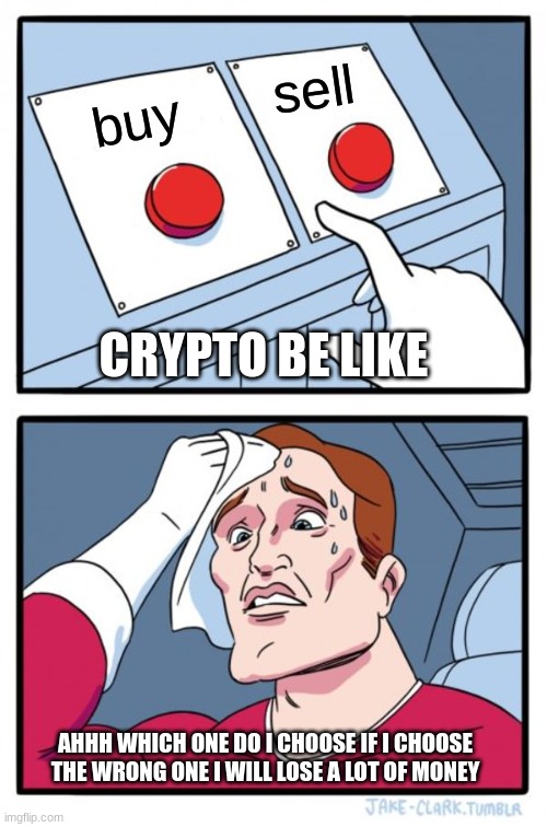 crypto | sell; buy; CRYPTO BE LIKE; AHHH WHICH ONE DO I CHOOSE IF I CHOOSE THE WRONG ONE I WILL LOSE A LOT OF MONEY | image tagged in memes,two buttons | made w/ Imgflip meme maker