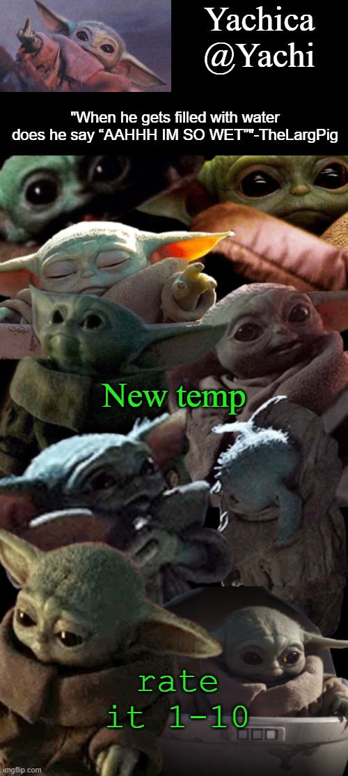 Yachi's baby Yoda temp | New temp; rate it 1-10 | image tagged in yachi's baby yoda temp | made w/ Imgflip meme maker