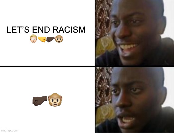 Nani | LET’S END RACISM
👱🏻‍♂️🤜🤛🏿🐵; 🤛🏿🐵 | image tagged in oh yeah oh no,nani | made w/ Imgflip meme maker