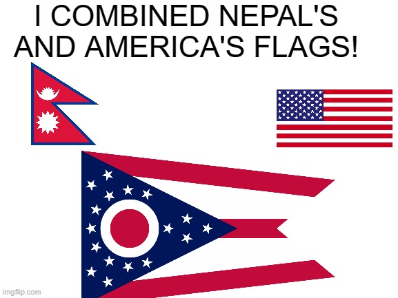 I combined USA + Nepal Flags | I COMBINED NEPAL'S AND AMERICA'S FLAGS! | image tagged in memes,ohio,america | made w/ Imgflip meme maker