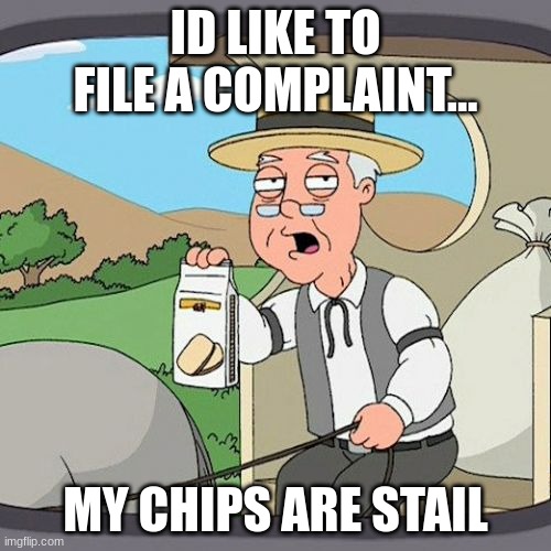 Stail chips | ID LIKE TO FILE A COMPLAINT... MY CHIPS ARE STAIL | image tagged in memes,pepperidge farm remembers,chips | made w/ Imgflip meme maker