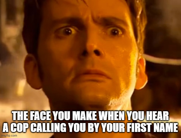 Busted Mug | THE FACE YOU MAKE WHEN YOU HEAR A COP CALLING YOU BY YOUR FIRST NAME | image tagged in cops,funny memes,relatable | made w/ Imgflip meme maker