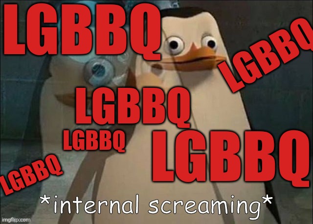 Private Internal Screaming | LGBBQ LGBBQ LGBBQ LGBBQ LGBBQ LGBBQ | image tagged in private internal screaming | made w/ Imgflip meme maker