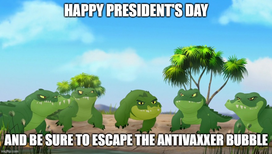 Crocodiles | HAPPY PRESIDENT'S DAY; AND BE SURE TO ESCAPE THE ANTIVAXXER BUBBLE | image tagged in crocodiles | made w/ Imgflip meme maker