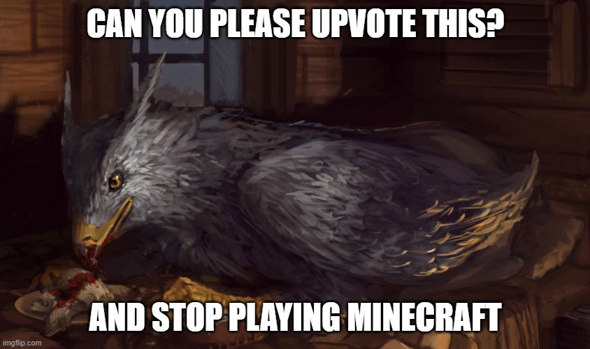 Buckbeak | CAN YOU PLEASE UPVOTE THIS? AND STOP PLAYING MINECRAFT | image tagged in buckbeak | made w/ Imgflip meme maker