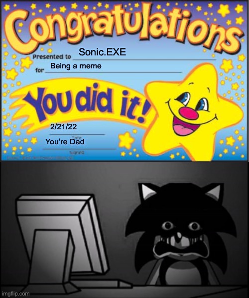 Uh oh……. | Sonic.EXE; Being a meme; 2/21/22; You’re Dad | image tagged in memes,happy star congratulations,sonic exe dead inside | made w/ Imgflip meme maker