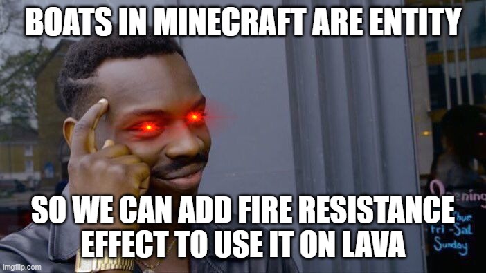 Roll Safe Think About It | BOATS IN MINECRAFT ARE ENTITY; SO WE CAN ADD FIRE RESISTANCE EFFECT TO USE IT ON LAVA | image tagged in memes,roll safe think about it | made w/ Imgflip meme maker