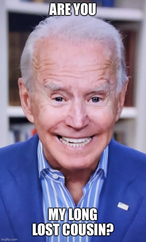 Senile, snickering obiden says | ARE YOU MY LONG LOST COUSIN? | image tagged in senile snickering obiden says | made w/ Imgflip meme maker