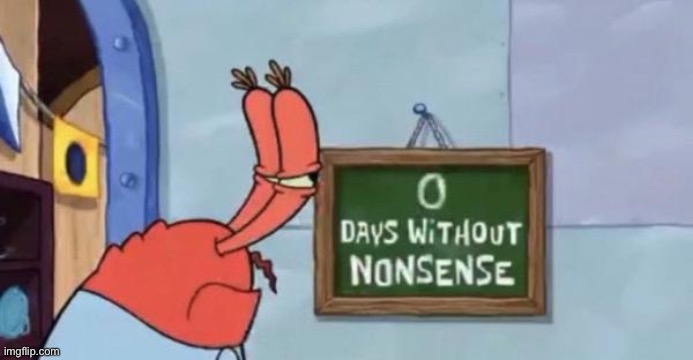 0 days without nonsense | image tagged in 0 days without nonsense | made w/ Imgflip meme maker
