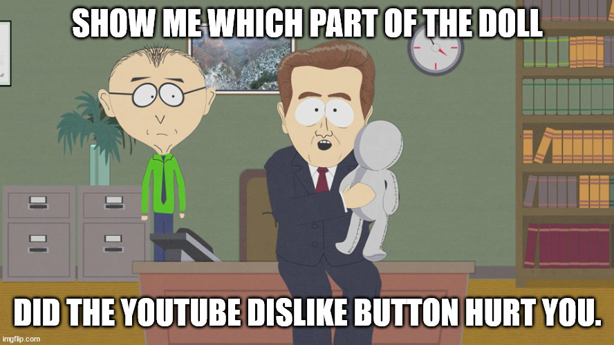 south park doll | SHOW ME WHICH PART OF THE DOLL; DID THE YOUTUBE DISLIKE BUTTON HURT YOU. | image tagged in south park doll | made w/ Imgflip meme maker