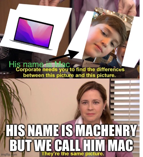 They kinda are the same though | HIS NAME IS MACHENRY BUT WE CALL HIM MAC | image tagged in lol | made w/ Imgflip meme maker