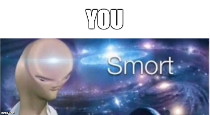 Meme man smort | YOU | image tagged in meme man smort | made w/ Imgflip meme maker