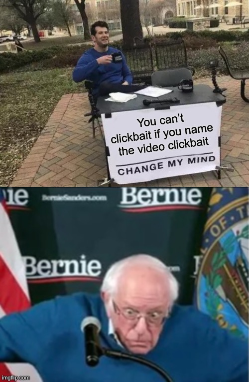 Crazy | You can’t clickbait if you name the video clickbait | image tagged in memes,change my mind,mommy midnight,bernie,visible confusion | made w/ Imgflip meme maker