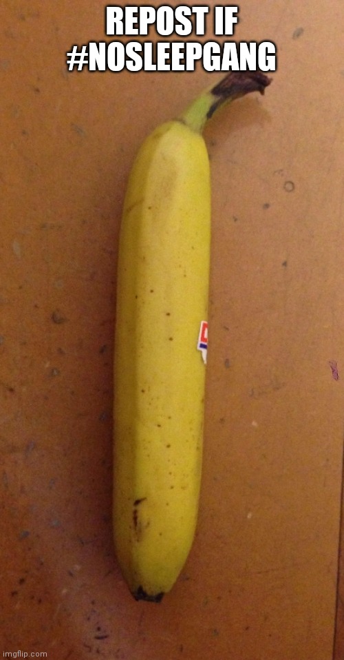 Straight banana | REPOST IF #NOSLEEPGANG | image tagged in straight banana | made w/ Imgflip meme maker