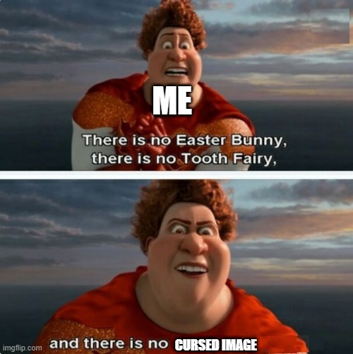 0-0 | ME; CURSED IMAGE | image tagged in tighten megamind there is no easter bunny | made w/ Imgflip meme maker