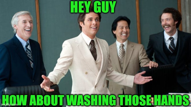 HEY GUY HOW ABOUT WASHING THOSE HANDS | made w/ Imgflip meme maker