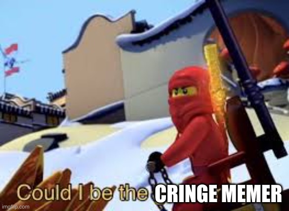 Could I be the Green Ninja? | CRINGE MEMER | image tagged in could i be the green ninja | made w/ Imgflip meme maker