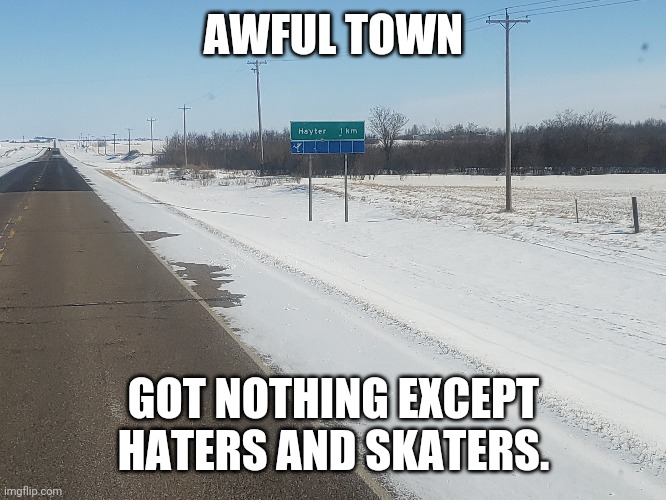 Stupid town | AWFUL TOWN; GOT NOTHING EXCEPT HATERS AND SKATERS. | image tagged in funny signs | made w/ Imgflip meme maker