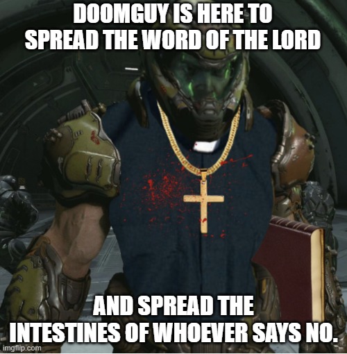 Could you spare a moment for Shotgun Christ? | DOOMGUY IS HERE TO SPREAD THE WORD OF THE LORD; AND SPREAD THE INTESTINES OF WHOEVER SAYS NO. | image tagged in christianity,doom,funny,memes,doom eternal,doomguy | made w/ Imgflip meme maker