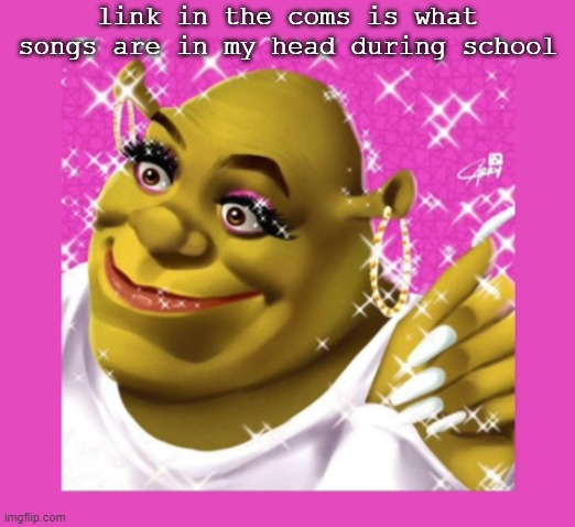 link in the coms is what songs are in my head during school | made w/ Imgflip meme maker