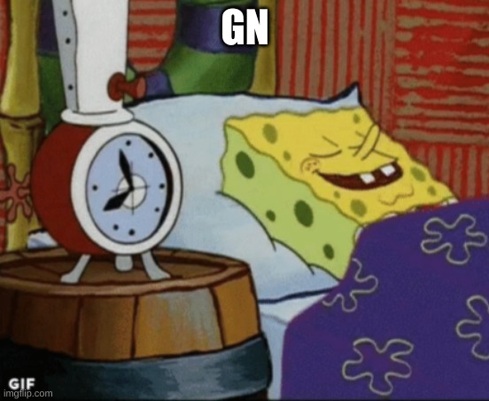 gn | GN | image tagged in spongebob sleeping | made w/ Imgflip meme maker