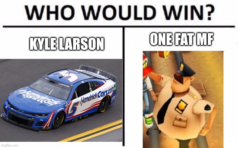 The race, of the century | ONE FAT MF; KYLE LARSON | image tagged in who would win | made w/ Imgflip meme maker