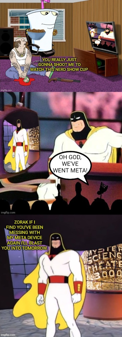 Aqua Teen, MST3K, Space Ghost | image tagged in aqua teen hunger force,mst3k,space ghost,drstrangmeme | made w/ Imgflip meme maker