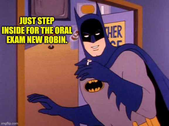 JUST STEP INSIDE FOR THE ORAL EXAM NEW ROBIN. | made w/ Imgflip meme maker