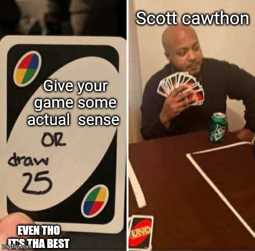 UNO Draw 25 Cards | Scott cawthon; Give your game some actual  sense; EVEN THO IT'S THA BEST | image tagged in memes,uno draw 25 cards | made w/ Imgflip meme maker