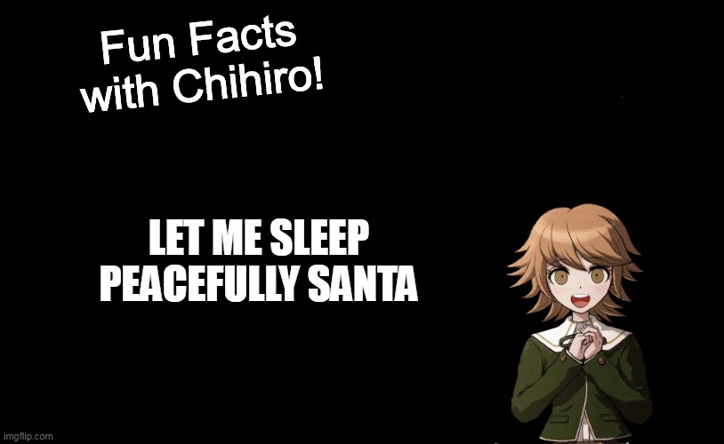 Fun Facts with Chihiro Template (Danganronpa: THH) | LET ME SLEEP PEACEFULLY SANTA | image tagged in fun facts with chihiro template danganronpa thh | made w/ Imgflip meme maker