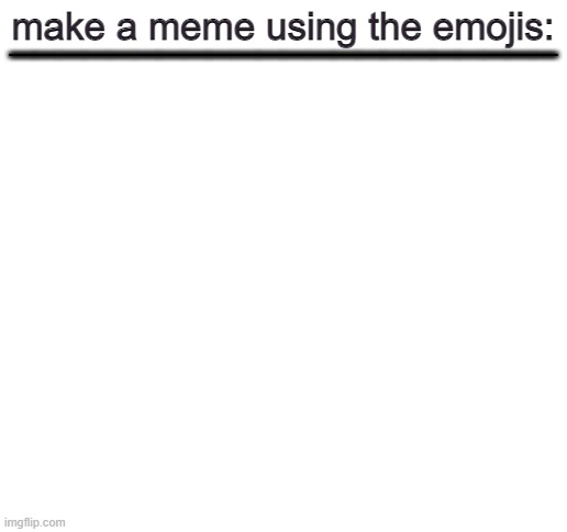 make a meme using emojis Blank Meme Template